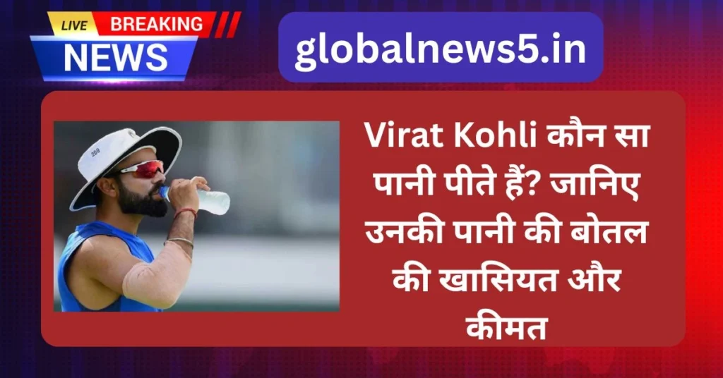 Virat Kohli कौन सा पानी पीते हैं? जानिए उनकी पानी की बोतल की खासियत और कीमत