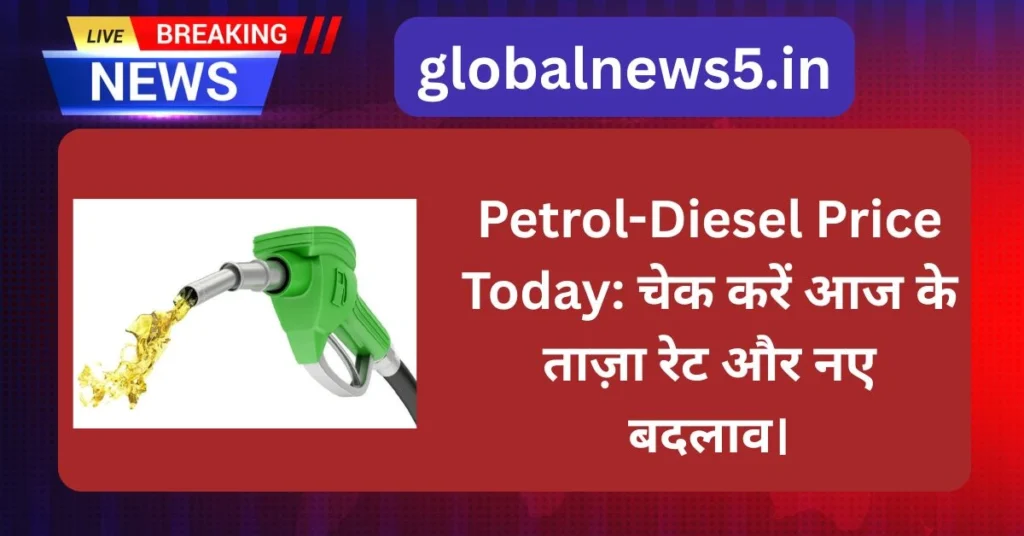 globalnews5-Petrol-Diesel-Price-Today