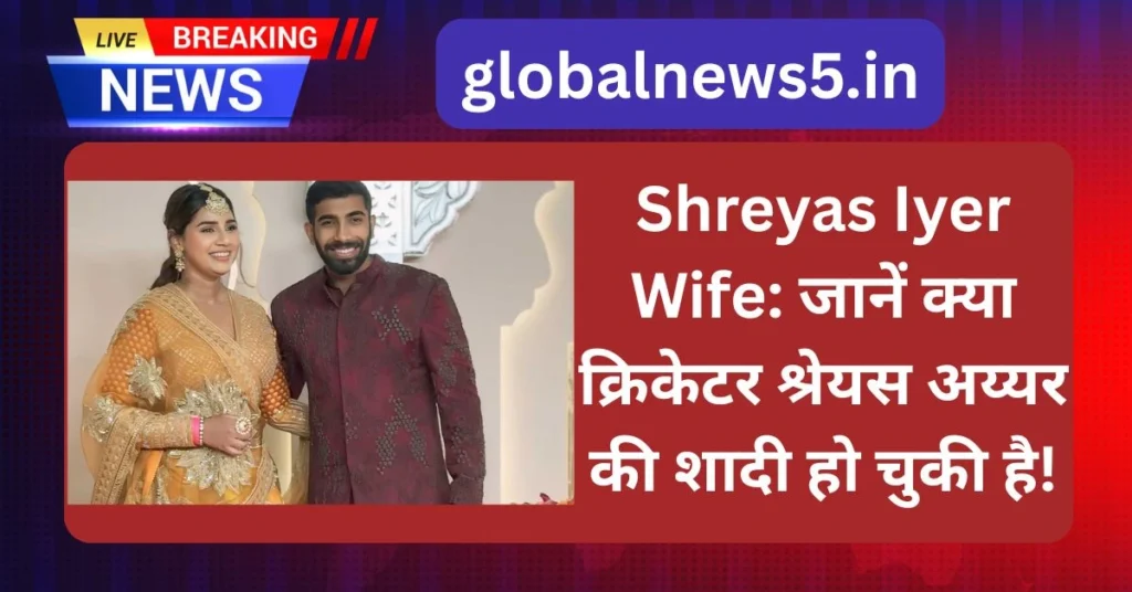 globalnews5-Shreyas-Iyer-Wife