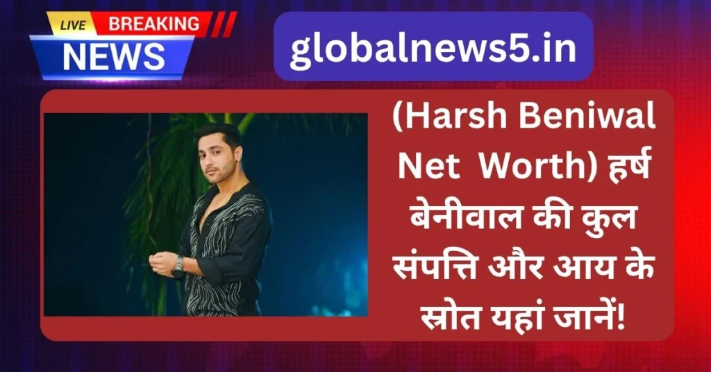 globalnews5-Harsh-Beniwal-Net-Worth